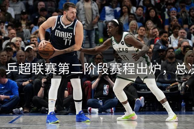 乒超联赛第二阶段赛程出炉，总决赛晋级名额争夺战即将打响