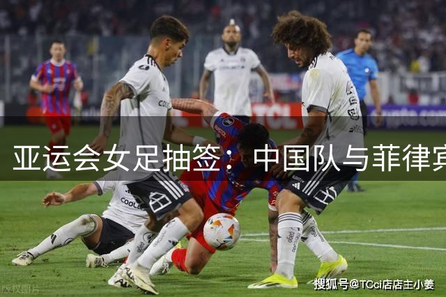 亚运会女足抽签：中国队与菲律宾、乌兹别克斯坦、中国香港队同组-国际在线