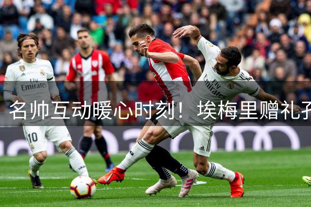 名帅互动暖心时刻！埃梅里赠礼孔帕尼展足球情谊