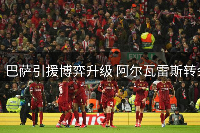 巴萨引援博弈升级 阿尔瓦雷斯转会悬而未决