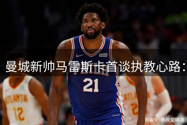 曼城新帅马雷斯卡首谈执教心路：传承瓜帅衣钵是荣耀 坚信罗德里留队